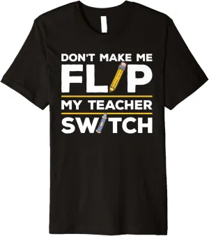 Don't Make Me Flip My Teacher Switch Instructor Premium T-Shirt