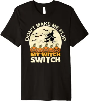Don't Make Me Flip My Witch Switch Funny Halloween Witch Premium T-Shirt