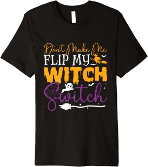 Don't Make Me Flip My Witch Switch Funny Halloween Women Premium T-Shirt